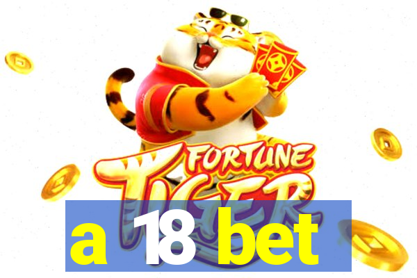 a 18 bet